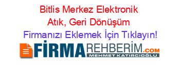 Bitlis+Merkez+Elektronik+Atık,+Geri+Dönüşüm Firmanızı+Eklemek+İçin+Tıklayın!