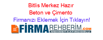 Bitlis+Merkez+Hazır+Beton+ve+Çimento Firmanızı+Eklemek+İçin+Tıklayın!