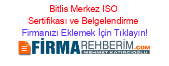 Bitlis+Merkez+ISO+Sertifikası+ve+Belgelendirme Firmanızı+Eklemek+İçin+Tıklayın!