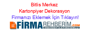 Bitlis+Merkez+Kartonpiyer+Dekorasyon Firmanızı+Eklemek+İçin+Tıklayın!