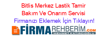 Bitlis+Merkez+Lastik+Tamir+Bakım+Ve+Onarım+Servisi Firmanızı+Eklemek+İçin+Tıklayın!