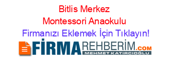Bitlis+Merkez+Montessori+Anaokulu Firmanızı+Eklemek+İçin+Tıklayın!
