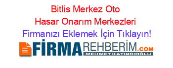 Bitlis+Merkez+Oto+Hasar+Onarım+Merkezleri Firmanızı+Eklemek+İçin+Tıklayın!