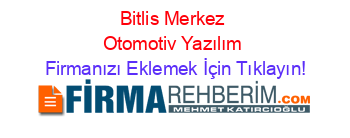 Bitlis+Merkez+Otomotiv+Yazılım Firmanızı+Eklemek+İçin+Tıklayın!