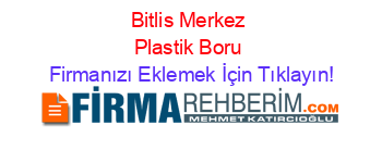 Bitlis+Merkez+Plastik+Boru Firmanızı+Eklemek+İçin+Tıklayın!