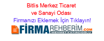 Bitlis+Merkez+Ticaret+ve+Sanayi+Odası Firmanızı+Eklemek+İçin+Tıklayın!