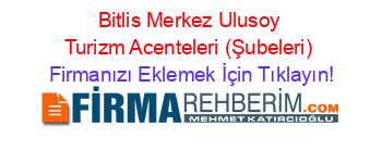 Bitlis+Merkez+Ulusoy+Turizm+Acenteleri+(Şubeleri) Firmanızı+Eklemek+İçin+Tıklayın!
