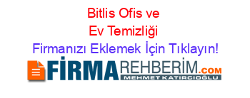 Bitlis+Ofis+ve+Ev+Temizliği Firmanızı+Eklemek+İçin+Tıklayın!