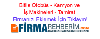 Bitlis+Otobüs+-+Kamyon+ve+İş+Makineleri+-+Tamirat Firmanızı+Eklemek+İçin+Tıklayın!