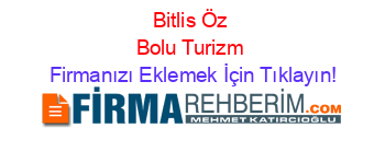 Bitlis+Öz+Bolu+Turizm Firmanızı+Eklemek+İçin+Tıklayın!