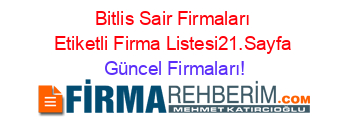 Bitlis+Sair+Firmaları+Etiketli+Firma+Listesi21.Sayfa Güncel+Firmaları!