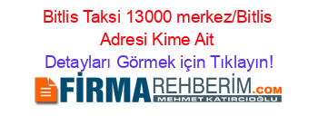 Bitlis+Taksi+13000+merkez/Bitlis+Adresi+Kime+Ait Detayları+Görmek+için+Tıklayın!
