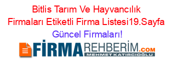 Bitlis+Tarım+Ve+Hayvancılık+Firmaları+Etiketli+Firma+Listesi19.Sayfa Güncel+Firmaları!