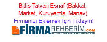 Bitlis+Tatvan+Esnaf+(Bakkal,+Market,+Kuruyemiş,+Manav) Firmanızı+Eklemek+İçin+Tıklayın!