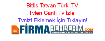 +Bitlis+Tatvan+Türki+TV+Tvleri+Canlı+Tv+İzle Tvnizi+Eklemek+İçin+Tıklayın!