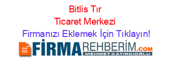 Bitlis+Tır+Ticaret+Merkezi Firmanızı+Eklemek+İçin+Tıklayın!