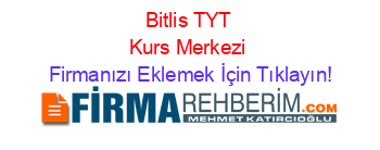 Bitlis+TYT+Kurs+Merkezi Firmanızı+Eklemek+İçin+Tıklayın!