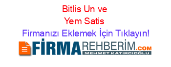 Bitlis+Un+ve+Yem+Satis Firmanızı+Eklemek+İçin+Tıklayın!