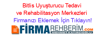 Bitlis+Uyuşturucu+Tedavi+ve+Rehabilitasyon+Merkezleri Firmanızı+Eklemek+İçin+Tıklayın!