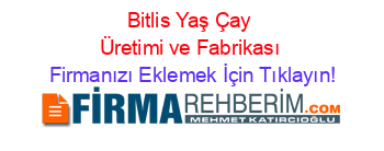 Bitlis+Yaş+Çay+Üretimi+ve+Fabrikası Firmanızı+Eklemek+İçin+Tıklayın!