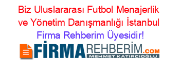 Biz+Uluslararası+Futbol+Menajerlik+ve+Yönetim+Danışmanlığı+İstanbul Firma+Rehberim+Üyesidir!