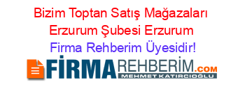 Bizim+Toptan+Satış+Mağazaları+Erzurum+Şubesi+Erzurum Firma+Rehberim+Üyesidir!