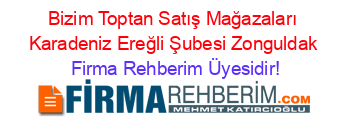 Bizim+Toptan+Satış+Mağazaları+Karadeniz+Ereğli+Şubesi+Zonguldak Firma+Rehberim+Üyesidir!