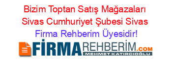 Bizim+Toptan+Satış+Mağazaları+Sivas+Cumhuriyet+Şubesi+Sivas Firma+Rehberim+Üyesidir!