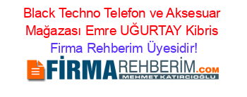 Black+Techno+Telefon+ve+Aksesuar+Mağazası+Emre+UĞURTAY+Kibris Firma+Rehberim+Üyesidir!