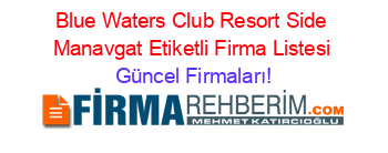 Blue+Waters+Club+Resort+Side+Manavgat+Etiketli+Firma+Listesi Güncel+Firmaları!