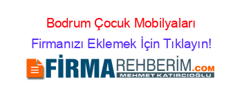 Bodrum+Çocuk+Mobilyaları Firmanızı+Eklemek+İçin+Tıklayın!