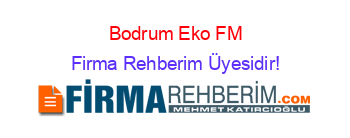 Bodrum+Eko+FM Firma+Rehberim+Üyesidir!