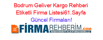 Bodrum+Geliver+Kargo+Rehberi+Etiketli+Firma+Listesi61.Sayfa Güncel+Firmaları!