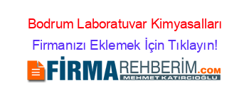 Bodrum+Laboratuvar+Kimyasalları Firmanızı+Eklemek+İçin+Tıklayın!