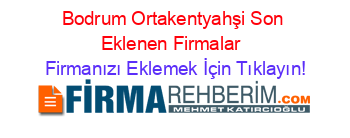 Bodrum+Ortakentyahşi+Son+Eklenen+Firmalar+ Firmanızı+Eklemek+İçin+Tıklayın!