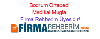 Bodrum+Ortapedi+Medikal+Mugla Firma+Rehberim+Üyesidir!
