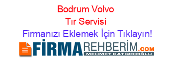 Bodrum+Volvo+Tır+Servisi Firmanızı+Eklemek+İçin+Tıklayın!