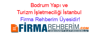 Bodrum+Yapı+ve+Turizm+İşletmeciliği+İstanbul Firma+Rehberim+Üyesidir!