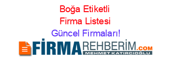 Boğa+Etiketli+Firma+Listesi Güncel+Firmaları!