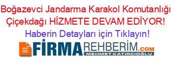 Boğazevci+Jandarma+Karakol+Komutanlığı+Çiçekdağı+HİZMETE+DEVAM+EDİYOR! Haberin+Detayları+için+Tıklayın!