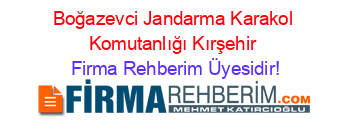 Boğazevci+Jandarma+Karakol+Komutanlığı+Kırşehir Firma+Rehberim+Üyesidir!