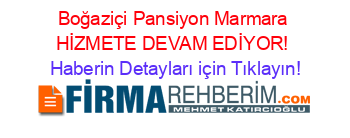 Boğaziçi+Pansiyon+Marmara+HİZMETE+DEVAM+EDİYOR! Haberin+Detayları+için+Tıklayın!