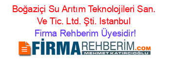 Boğaziçi+Su+Arıtım+Teknolojileri+San.+Ve+Tic.+Ltd.+Şti.+Istanbul Firma+Rehberim+Üyesidir!