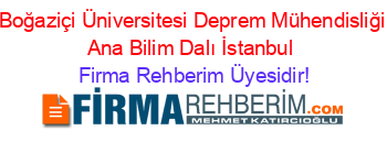 Boğaziçi+Üniversitesi+Deprem+Mühendisliği+Ana+Bilim+Dalı+İstanbul Firma+Rehberim+Üyesidir!