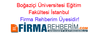 Boğaziçi+Üniversitesi+Eğitim+Fakültesi+İstanbul Firma+Rehberim+Üyesidir!
