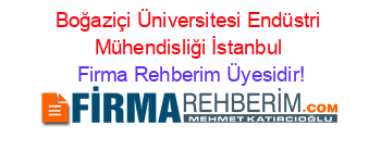 Boğaziçi+Üniversitesi+Endüstri+Mühendisliği+İstanbul Firma+Rehberim+Üyesidir!