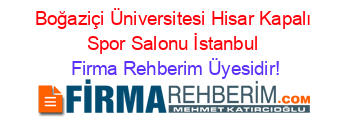 Boğaziçi+Üniversitesi+Hisar+Kapalı+Spor+Salonu+İstanbul Firma+Rehberim+Üyesidir!