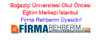 Boğaziçi+Üniversitesi+Okul+Öncesi+Eğitim+Merkezi+İstanbul Firma+Rehberim+Üyesidir!