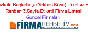 Boğazkale+Bağlarbaşi+(Yekbas+Köyü)+Ucretsiz+Firma+Rehberi+3.Sayfa+Etiketli+Firma+Listesi Güncel+Firmaları!