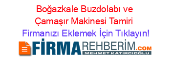 Boğazkale+Buzdolabı+ve+Çamaşır+Makinesi+Tamiri Firmanızı+Eklemek+İçin+Tıklayın!